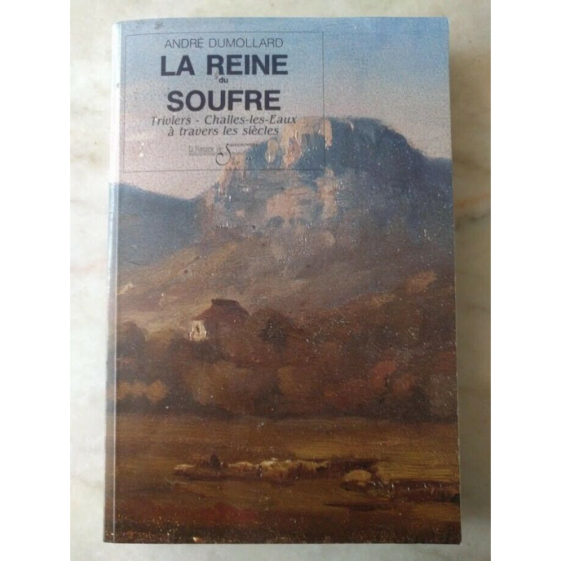 La Reine du Soufre : Triviers - Challes-les-Eaux à travers les siècles - André Dumollard La Reine du Soufre : Triviers - Challes-les-Eaux à travers les siècles - André Dumollard